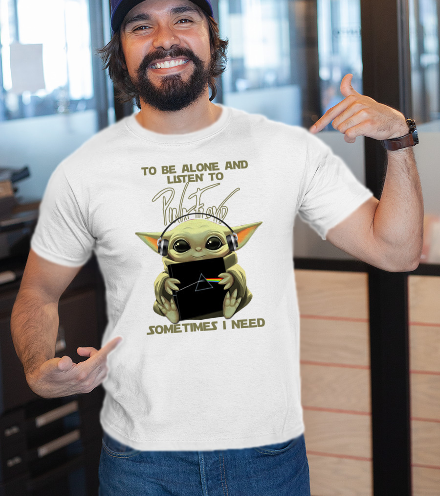 To Be Alone And Listen To Pink Floyd Sometimes I Need T-Shirt