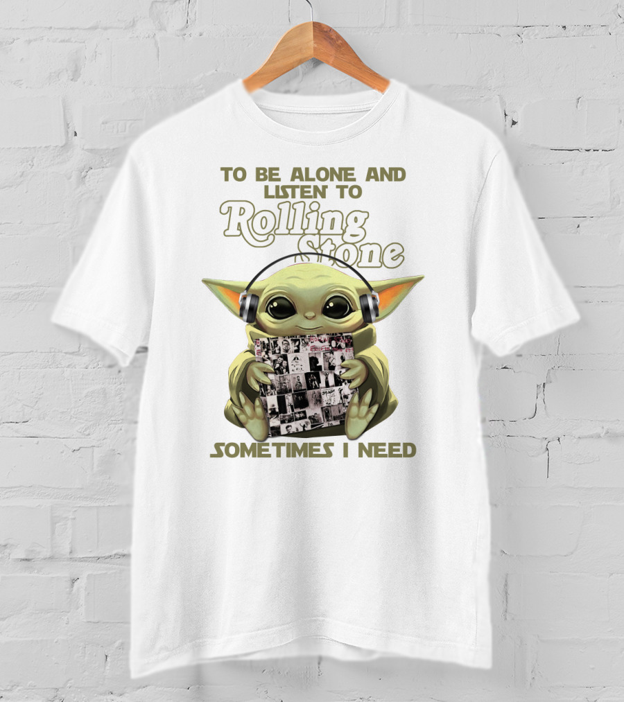 To Be Alone And Listen To Rolling Stone Sometimes I Need T-Shirt