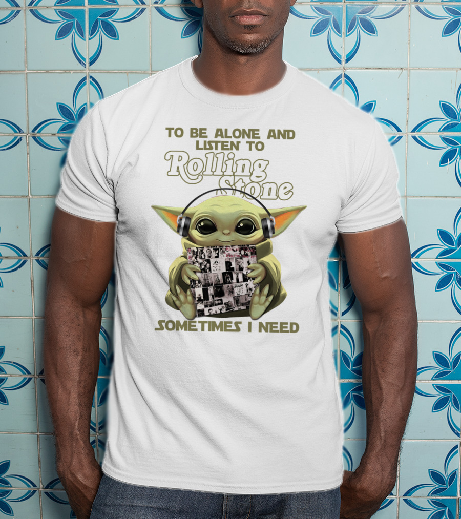 To Be Alone And Listen To Rolling Stone Sometimes I Need T-Shirt