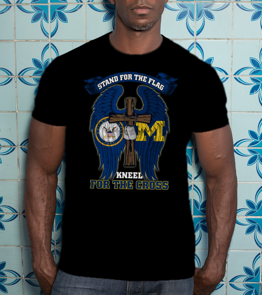 Stand For The Flag Kneel For The Cross Us Navy Michigan Wolverines T-Shirt