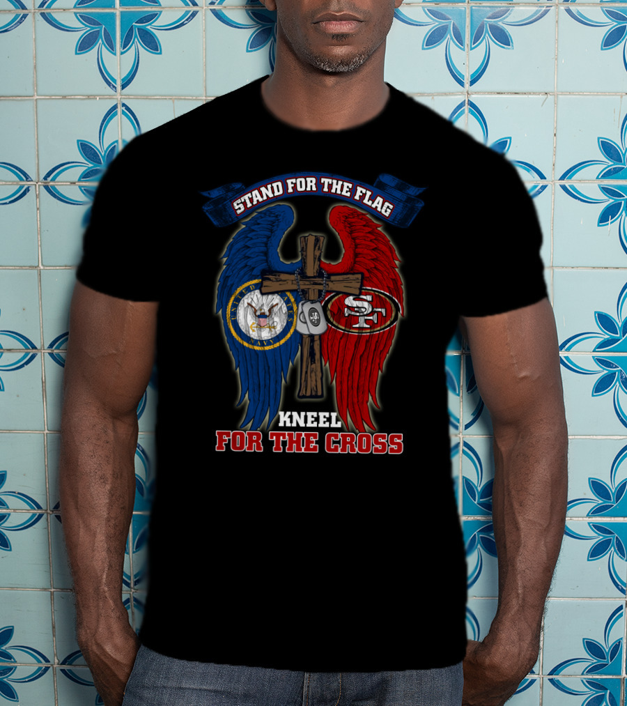 Stand For The Flag Kneel For The Cross Us Navy San Francisco 49ers T-Shirt