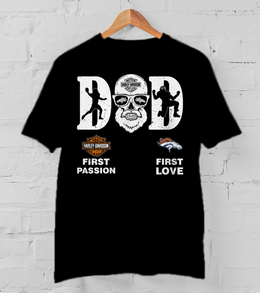 Dad First Passion Harley Davidson First Love Denver Broncos Nfl T-Shirt