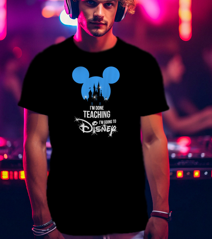 I'm Done Teaching I'm Going To Disney Mickey Ears Castle T-Shirt