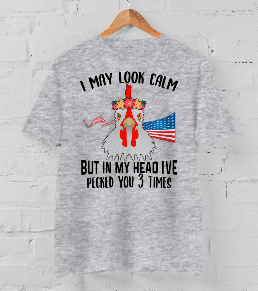 I May Look Calm Chicken With Flower Crown And American Flag Pecked You 3 Times T-Shirt