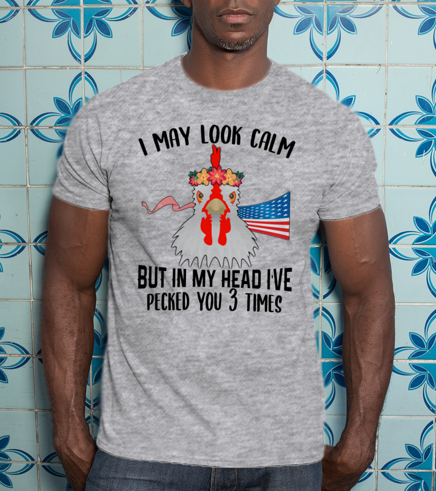 I May Look Calm Chicken With Flower Crown And American Flag Pecked You 3 Times T-Shirt