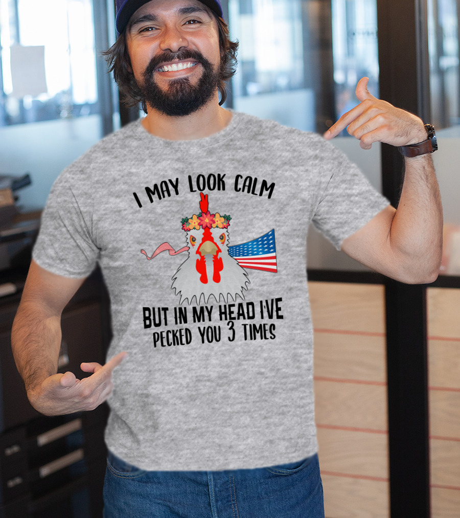 I May Look Calm Chicken With Flower Crown And American Flag Pecked You 3 Times T-Shirt
