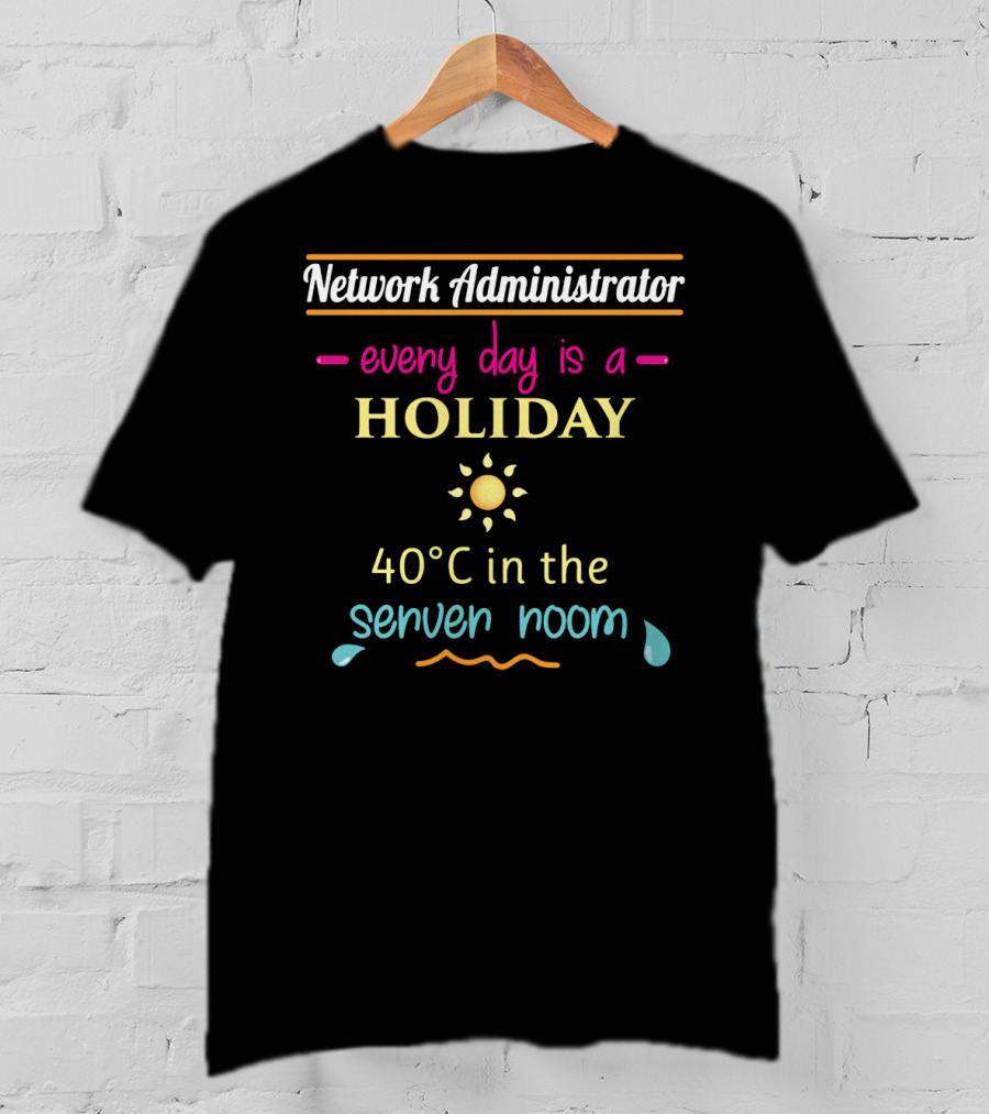 Network Administrator Every Day Is A Holiday 40°C In The Server Room T-Shirt