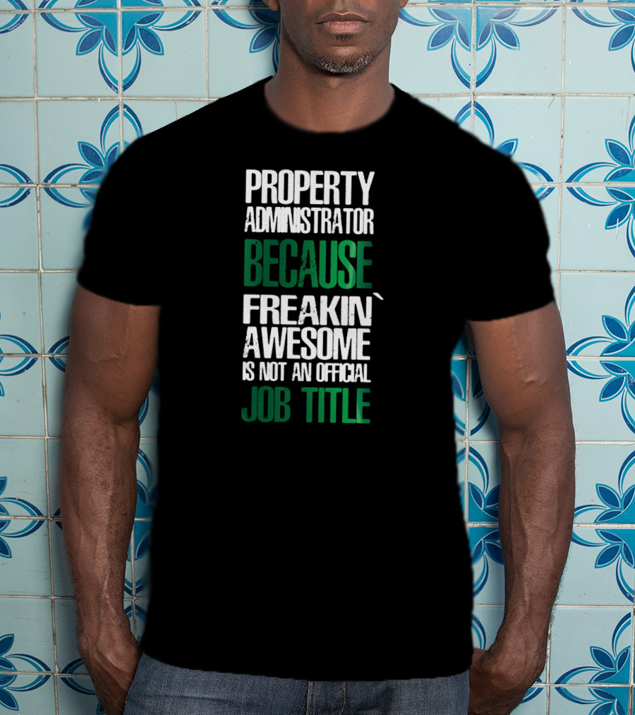 Property Administrator Because Freakin Awesome Is Not An Official Job Title T-Shirt