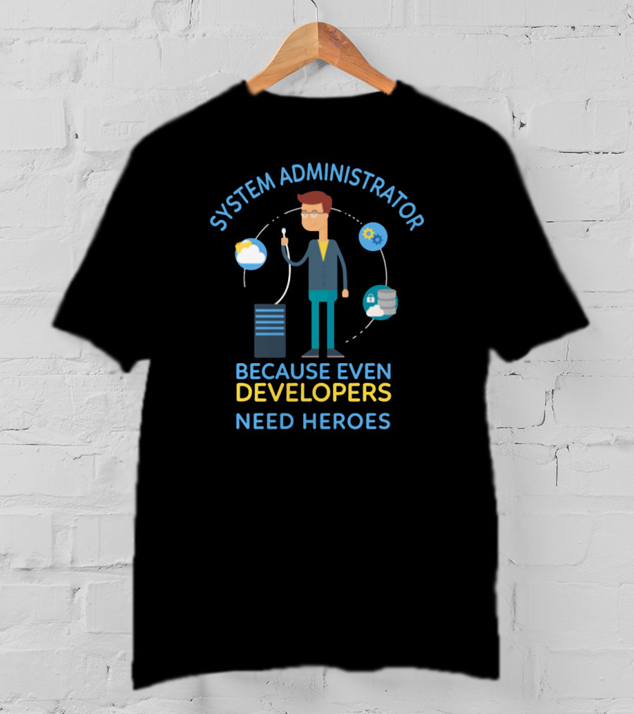 System Administrator Because Even Developers Need Heroes T-Shirt