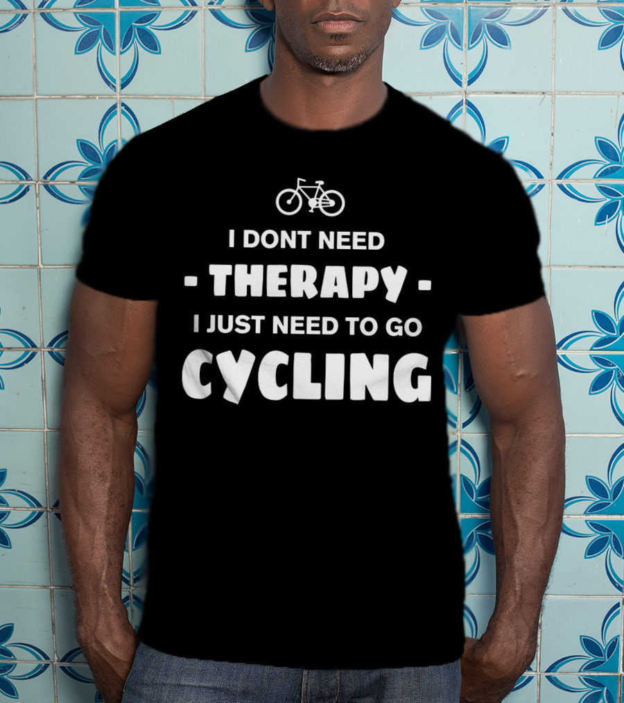 I Don't Need Therapy I Just Need To Go Cycling T-Shirt