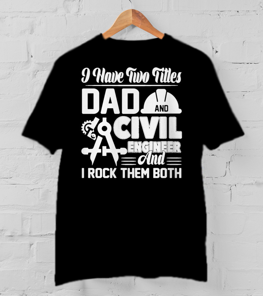 I Have Two Titles Dad And Civil Engineer And I Rock Them Both T-Shirt