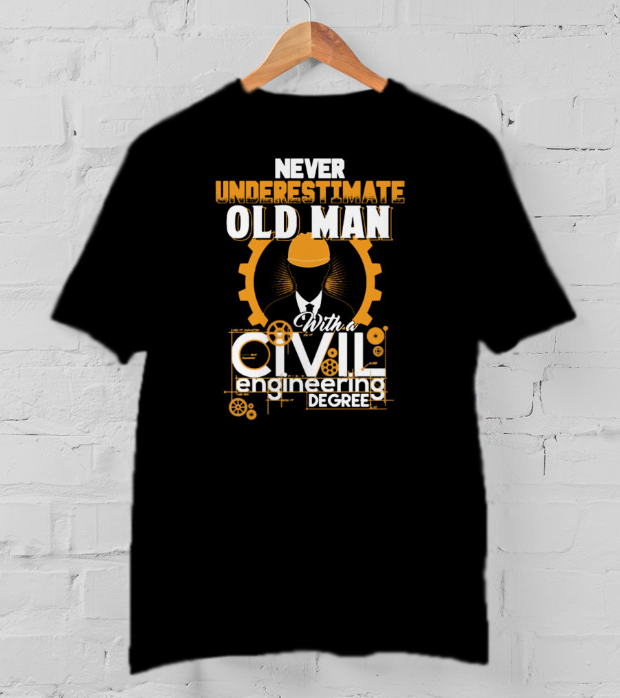 NEVER UNDERESTIMATE OLD MAN With A CIVIL Engineering DEGREE T-Shirt