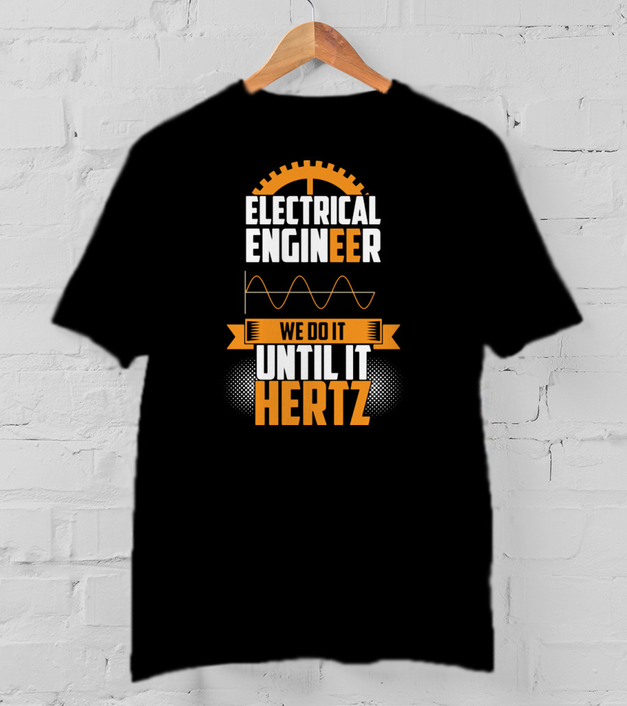 Electrical Engineer We Do It Until It Hertz T-Shirt