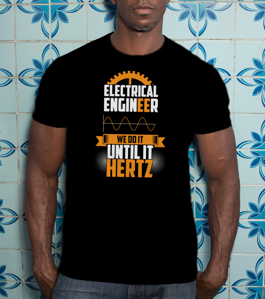 Electrical Engineer We Do It Until It Hertz T-Shirt