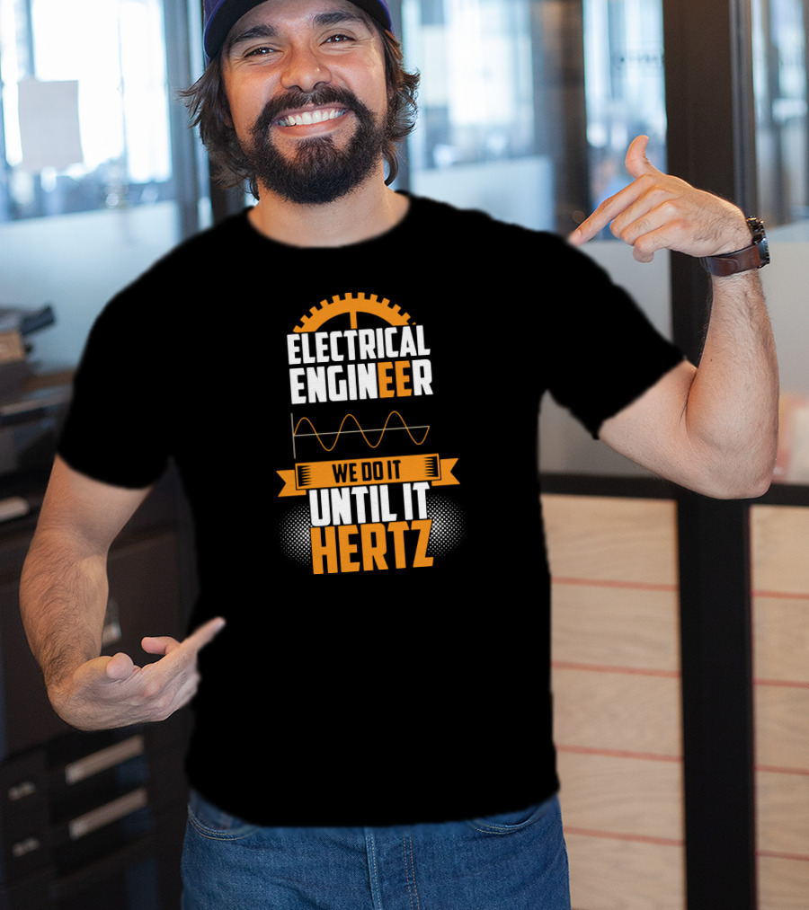 Electrical Engineer We Do It Until It Hertz T-Shirt