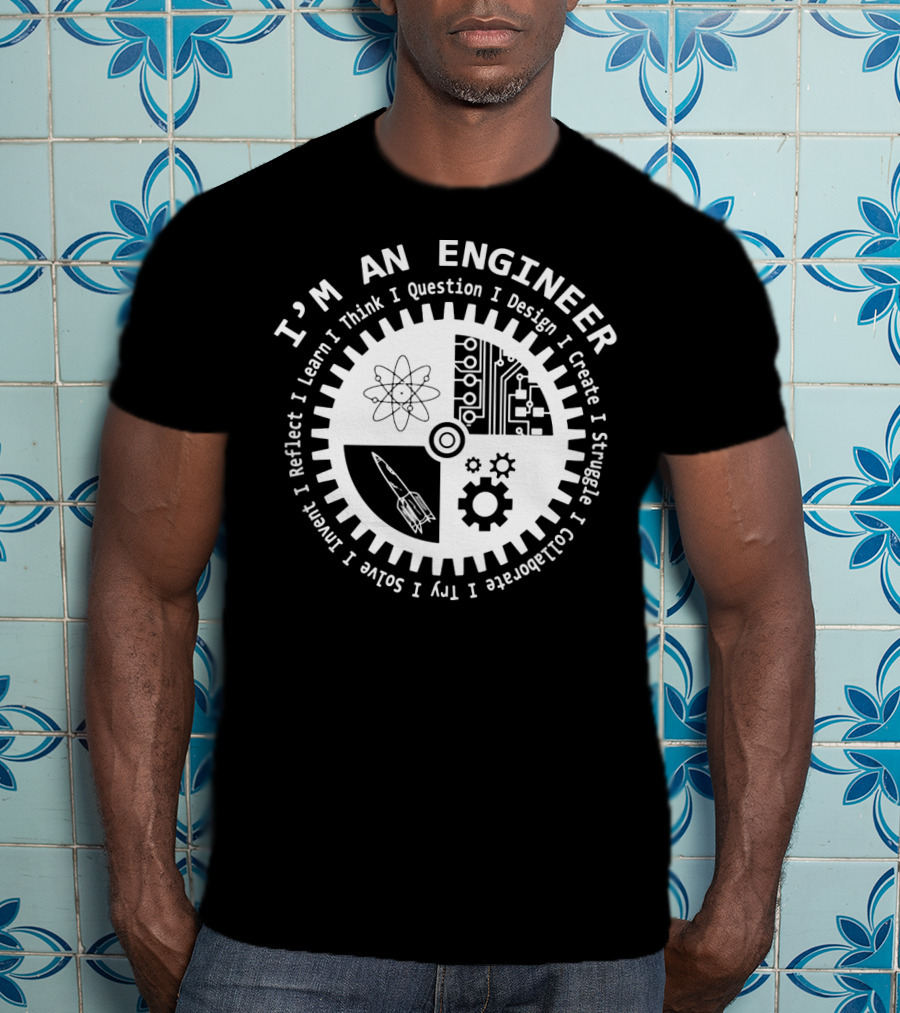 I'm An Engineer I Learn I Think I Question I Design I Create I Struggle I Collaborate I Try I Solve I Reflect I Invent T-Shirt