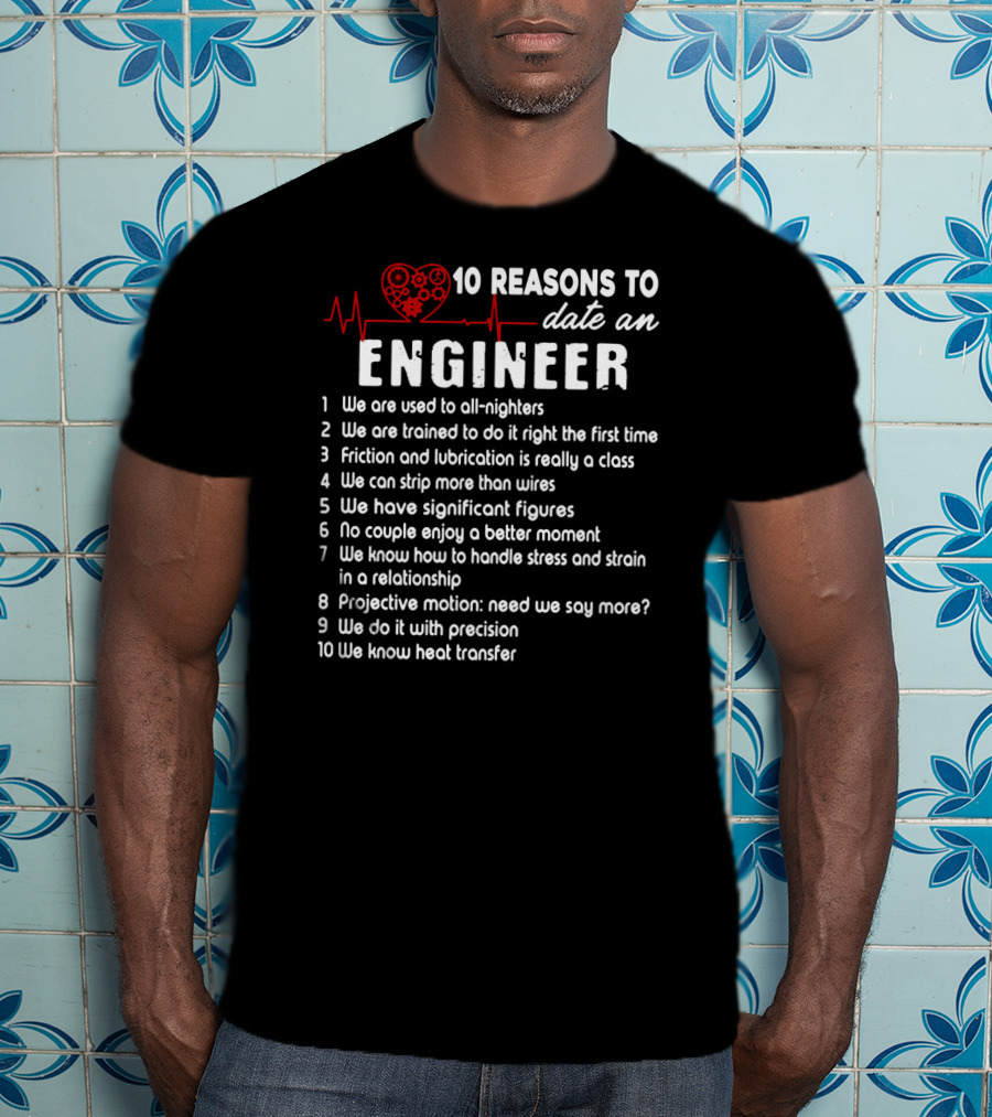 10 Reasons To Date An Engineer With Heart And Precision T-Shirt