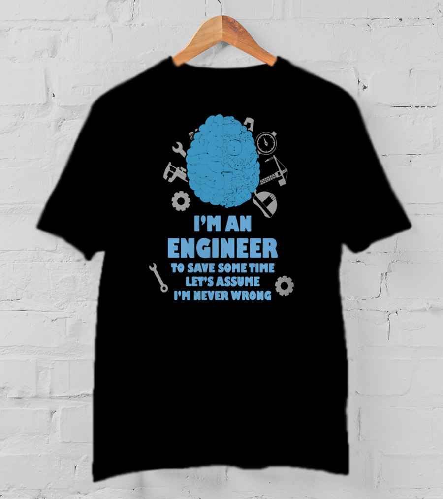 I'm An Engineer Let's Assume I'm Never Wrong Brain And Tools T-Shirt