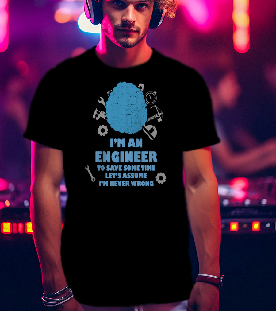 I'm An Engineer Let's Assume I'm Never Wrong Brain And Tools T-Shirt