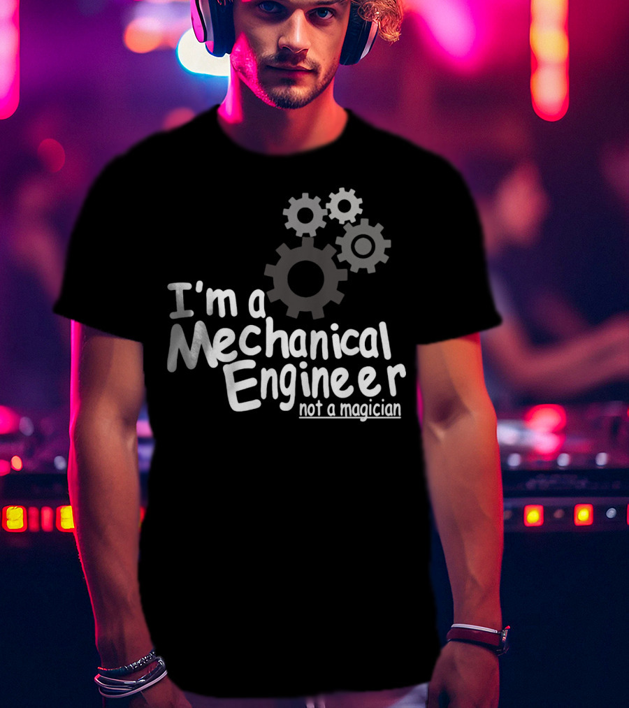 I'm A Mechanical Engineer Not A Magician Gears T-Shirt