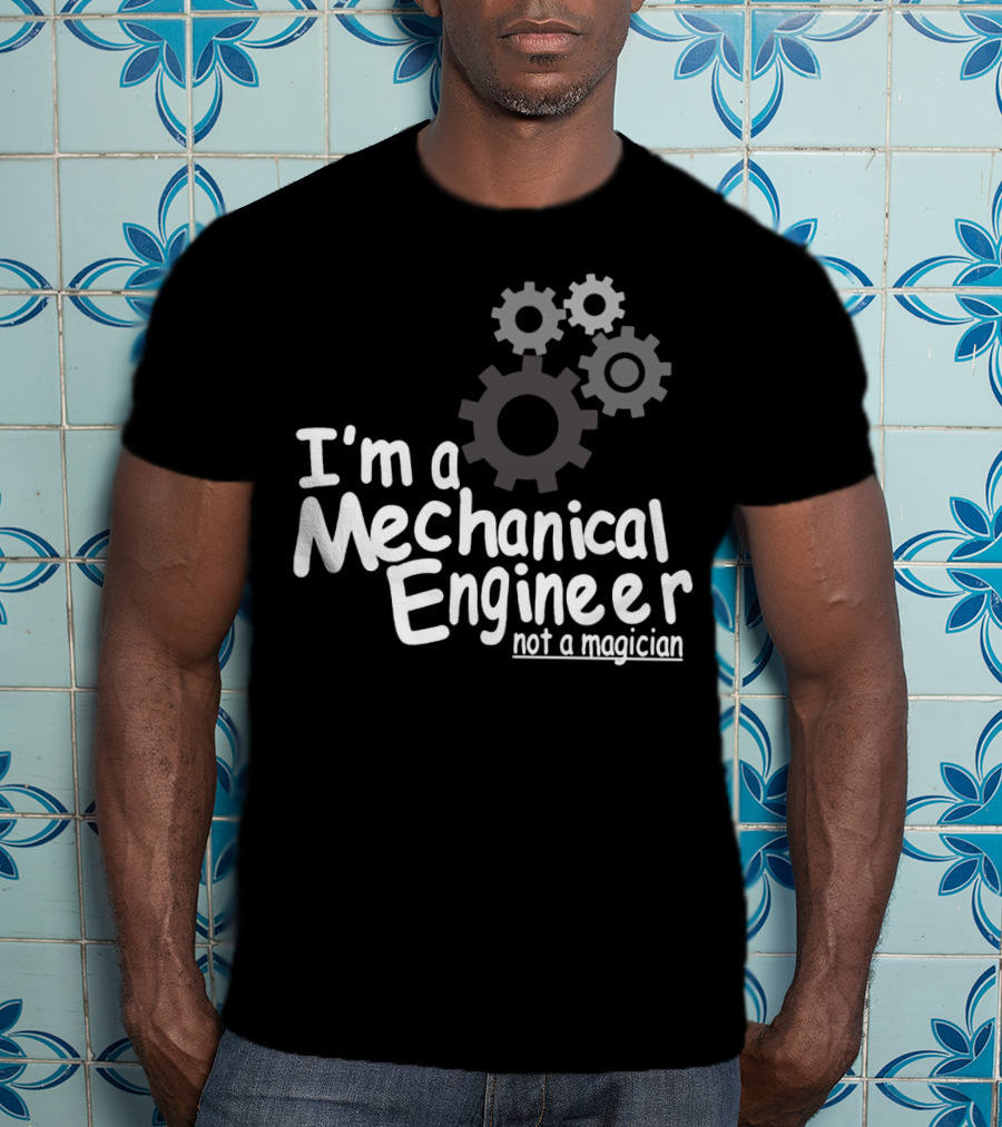 I'm A Mechanical Engineer Not A Magician Gears T-Shirt