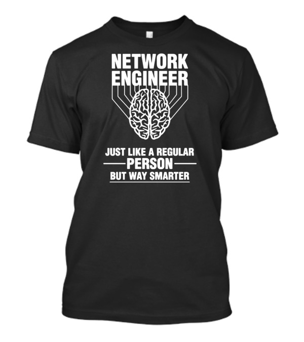 Network Engineer Just Like A Regular Person But Way Smarter T-Shirt