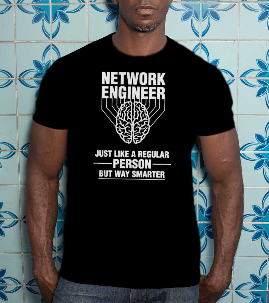 Network Engineer Just Like A Regular Person But Way Smarter T-Shirt