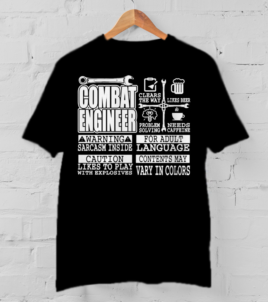 Combat Engineer Clears The Way Likes Beer Needs Caffeine_warning Sarcasm Inside Likes To Play With Explosives Problem Solving For Adult Language Contents May Vary In Colors T-Shirt