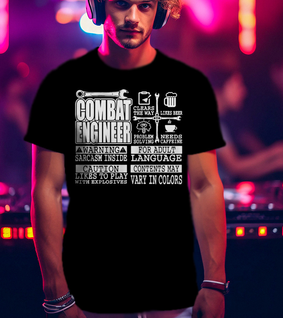 Combat Engineer Clears The Way Likes Beer Needs Caffeine_warning Sarcasm Inside Likes To Play With Explosives Problem Solving For Adult Language Contents May Vary In Colors T-Shirt
