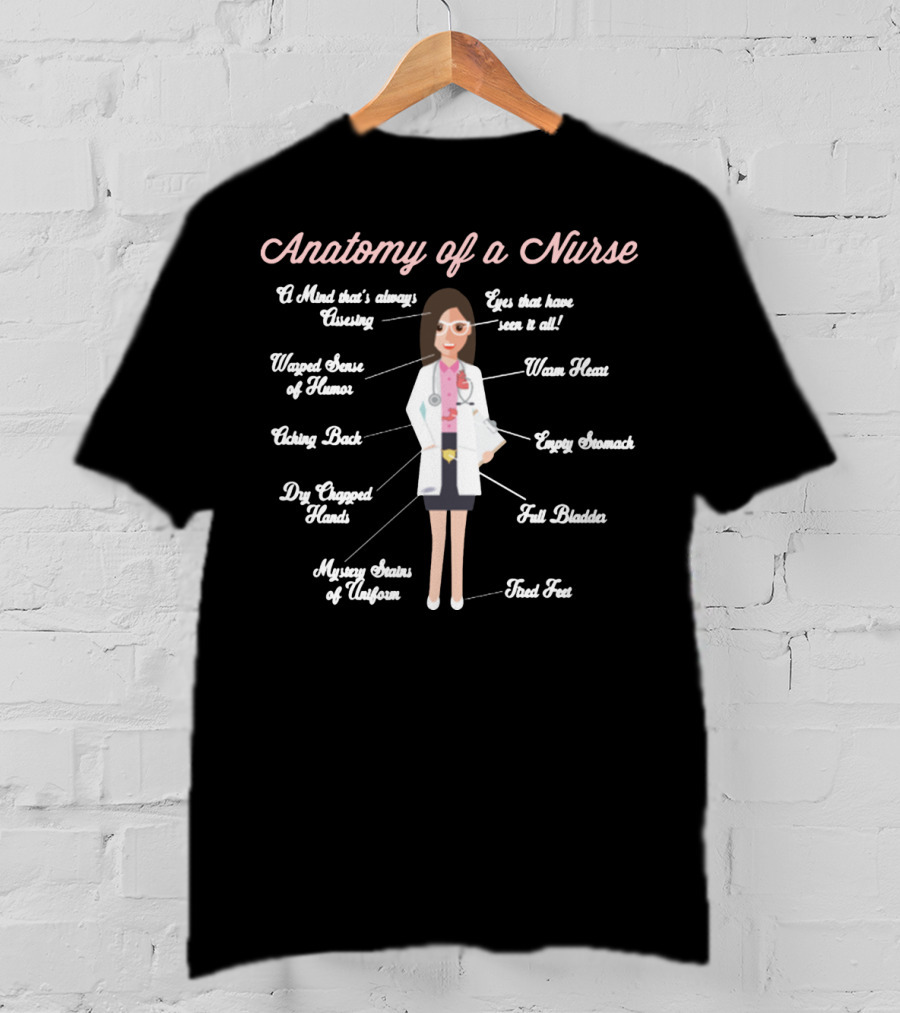 Anatomy Of A Nurse Mind Humor Eyes Heart Back Hands Uniform Stomach Bladder Feet T-Shirt