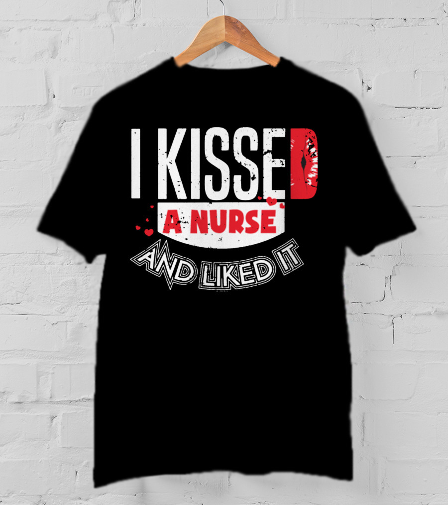 I Kissed A Nurse And Liked It RN LPN NP Nurse Husband Spouse Wife Boyfriend Girlfriend T-Shirt
