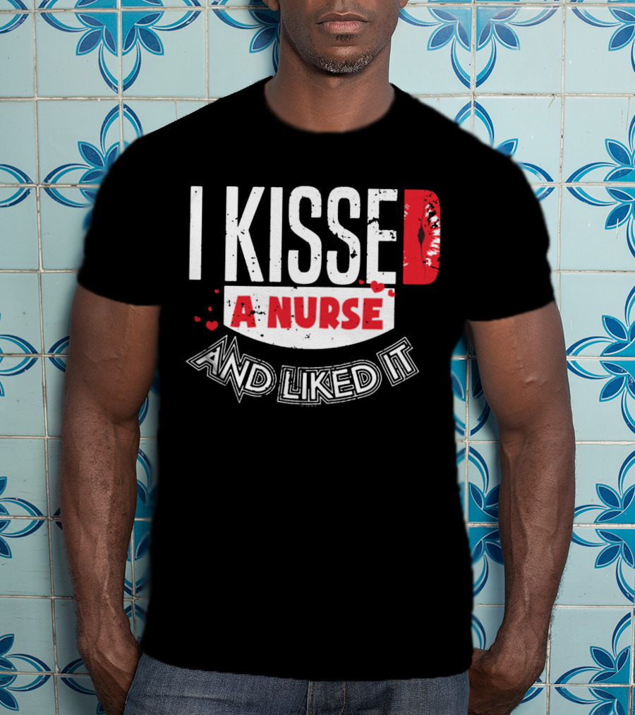 I Kissed A Nurse And Liked It RN LPN NP Nurse Husband Spouse Wife Boyfriend Girlfriend T-Shirt