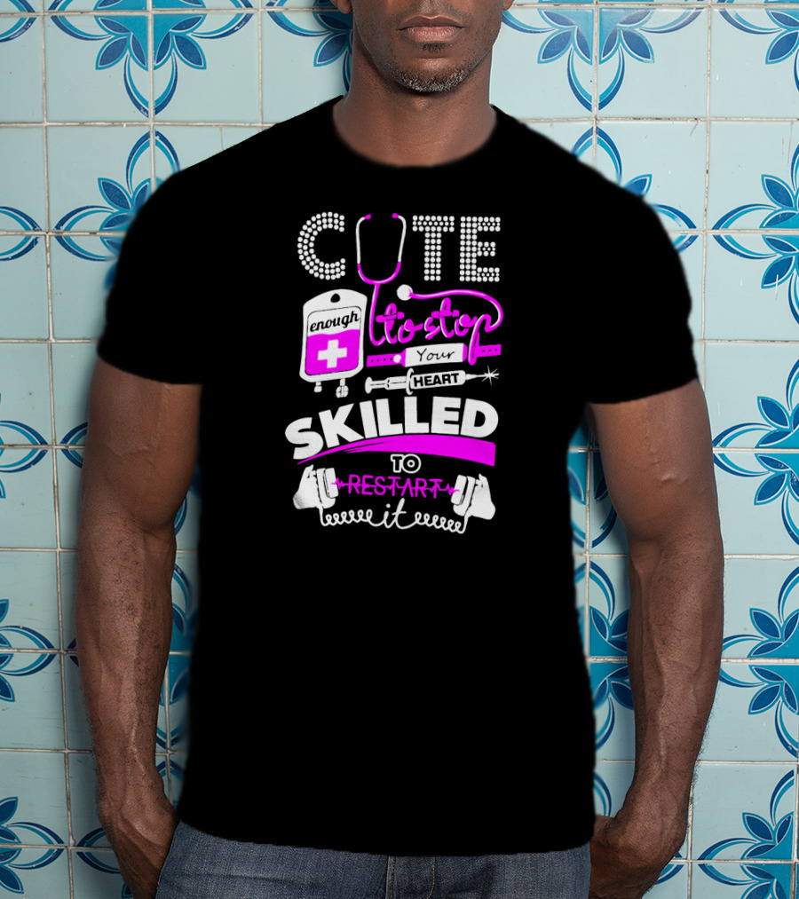 Cute Enough To Stop Your Heart Skilled To Restart It T-Shirt