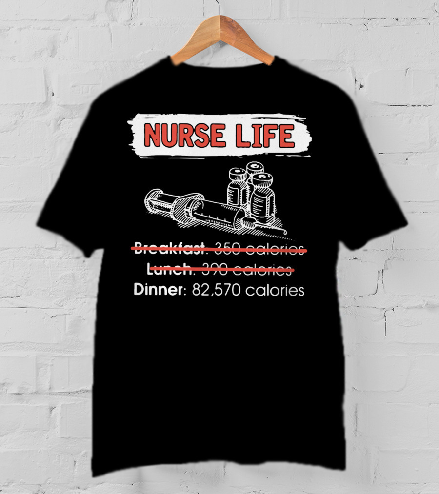 Nurse Life Breakfast Lunch Dinner 82570 Calories Syringe Bottles T-Shirt
