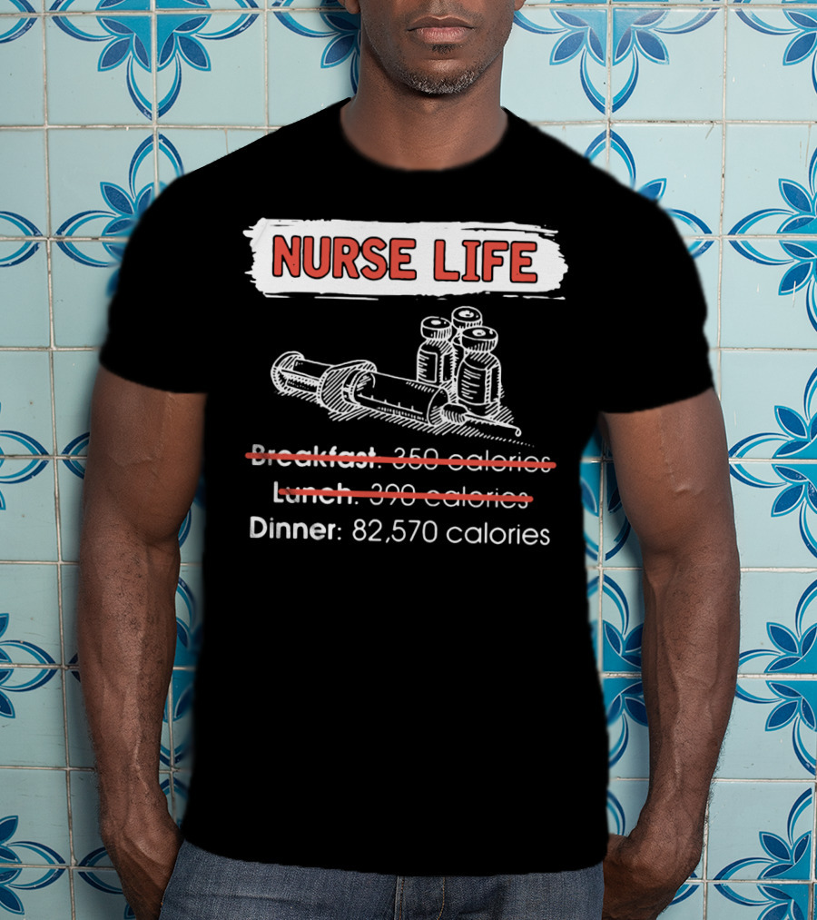 Nurse Life Breakfast Lunch Dinner 82570 Calories Syringe Bottles T-Shirt