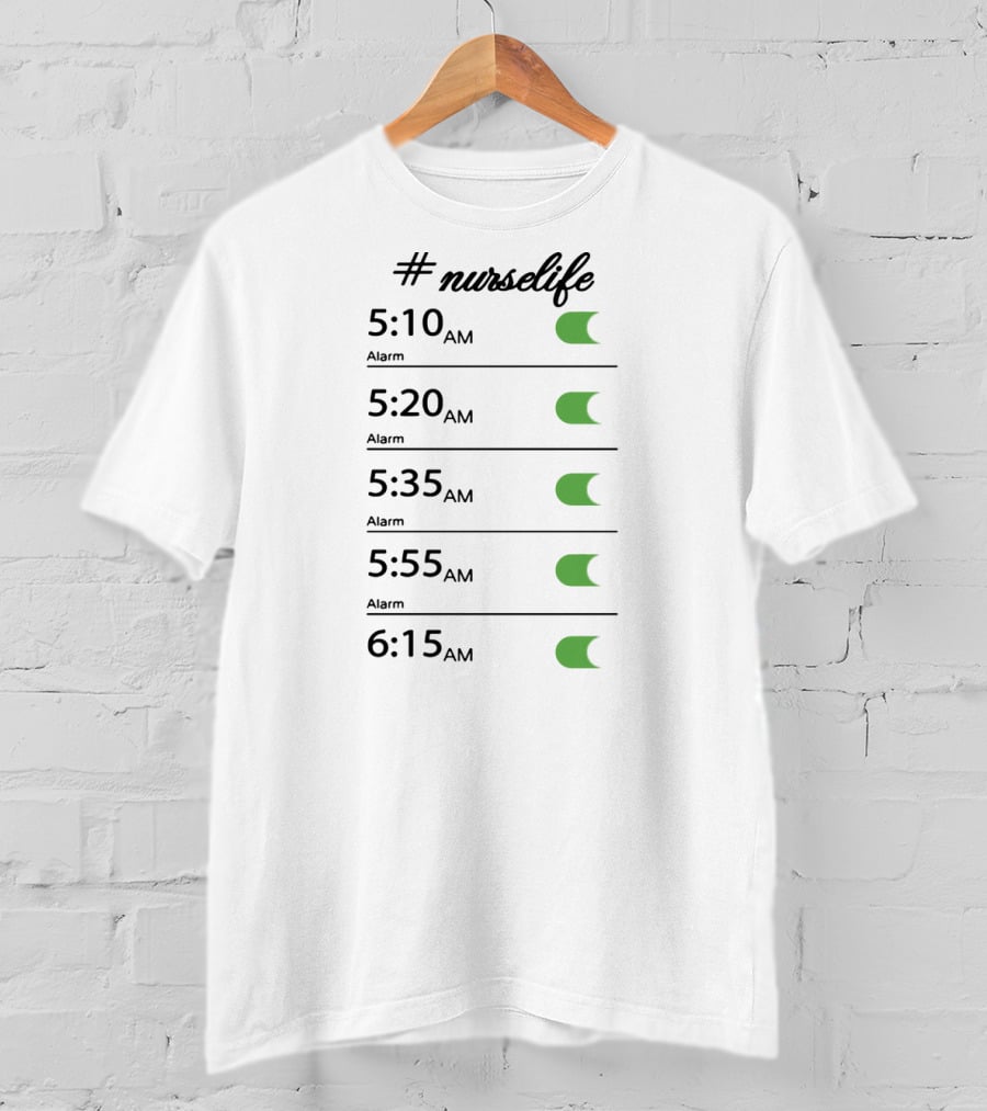 Nurselife Alarm Times 5:10 AM 5:20 AM 5:35 AM 5:55 AM 6:15 AM T-Shirt