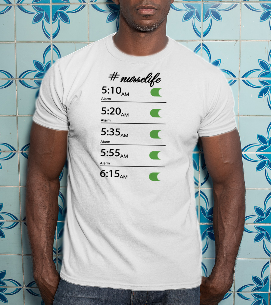 Nurselife Alarm Times 5:10 AM 5:20 AM 5:35 AM 5:55 AM 6:15 AM T-Shirt
