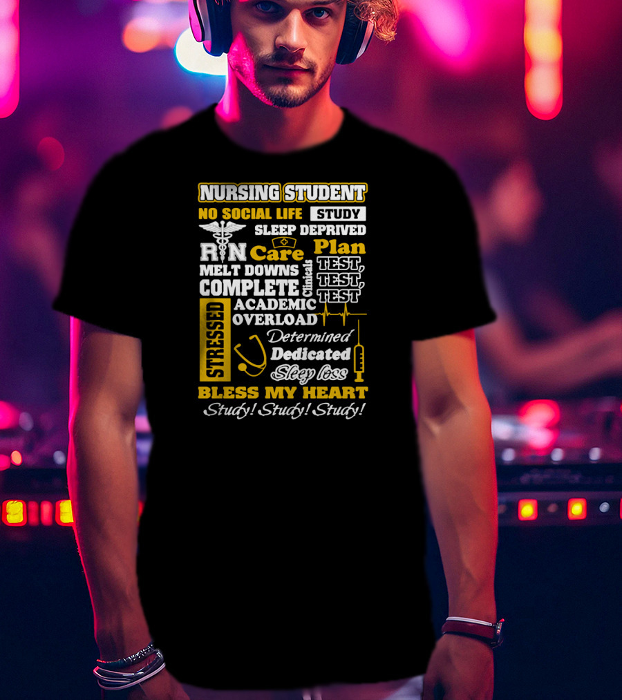 Nursing Student Stressed No Social Life Sleep Deprived Study Plan Complete Clinical Overload Determined Dedicated Sleep Loss Bless My Heart Study Study Study T-Shirt