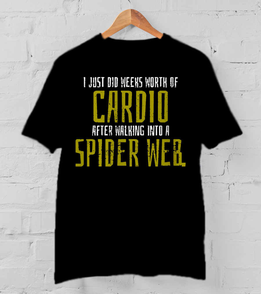 I Just Did Weeks Worth Of Cardio After Walking Into A Spider Web T-Shirt