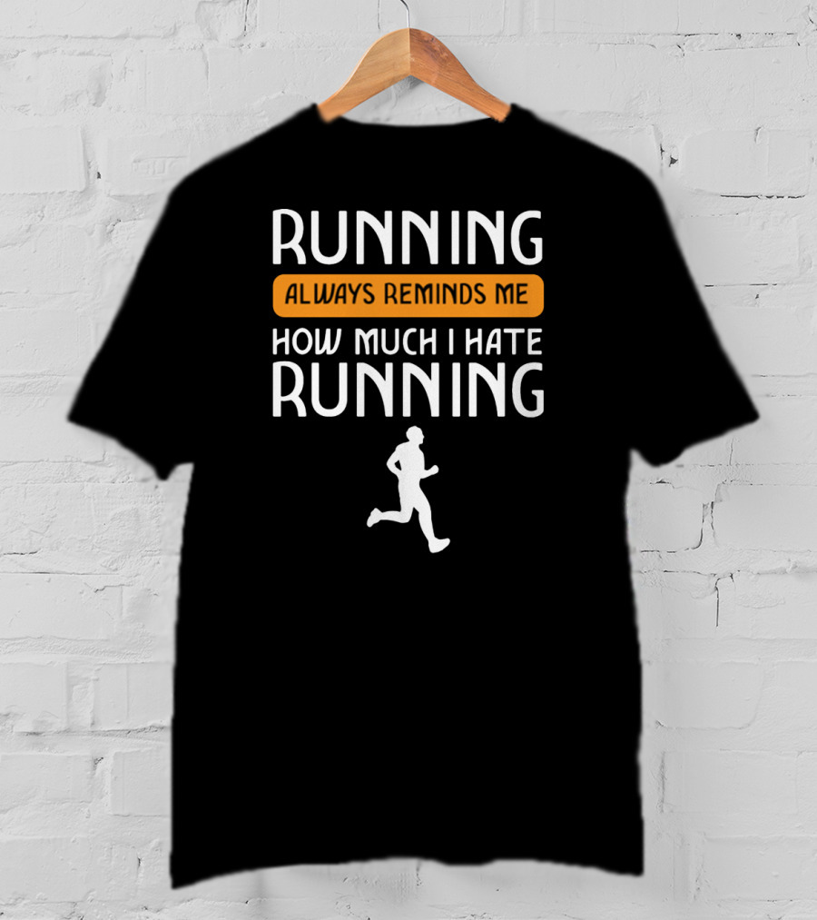 Running Always Reminds Me How Much I Hate Running T-Shirt