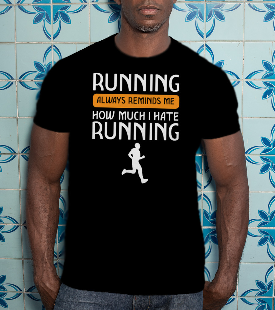Running Always Reminds Me How Much I Hate Running T-Shirt