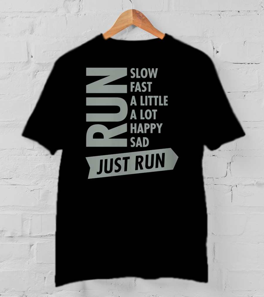 Run Slow Fast A Little A Lot Happy Sad Just Run T-Shirt