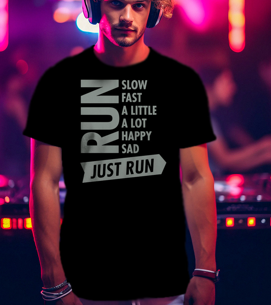 Run Slow Fast A Little A Lot Happy Sad Just Run T-Shirt