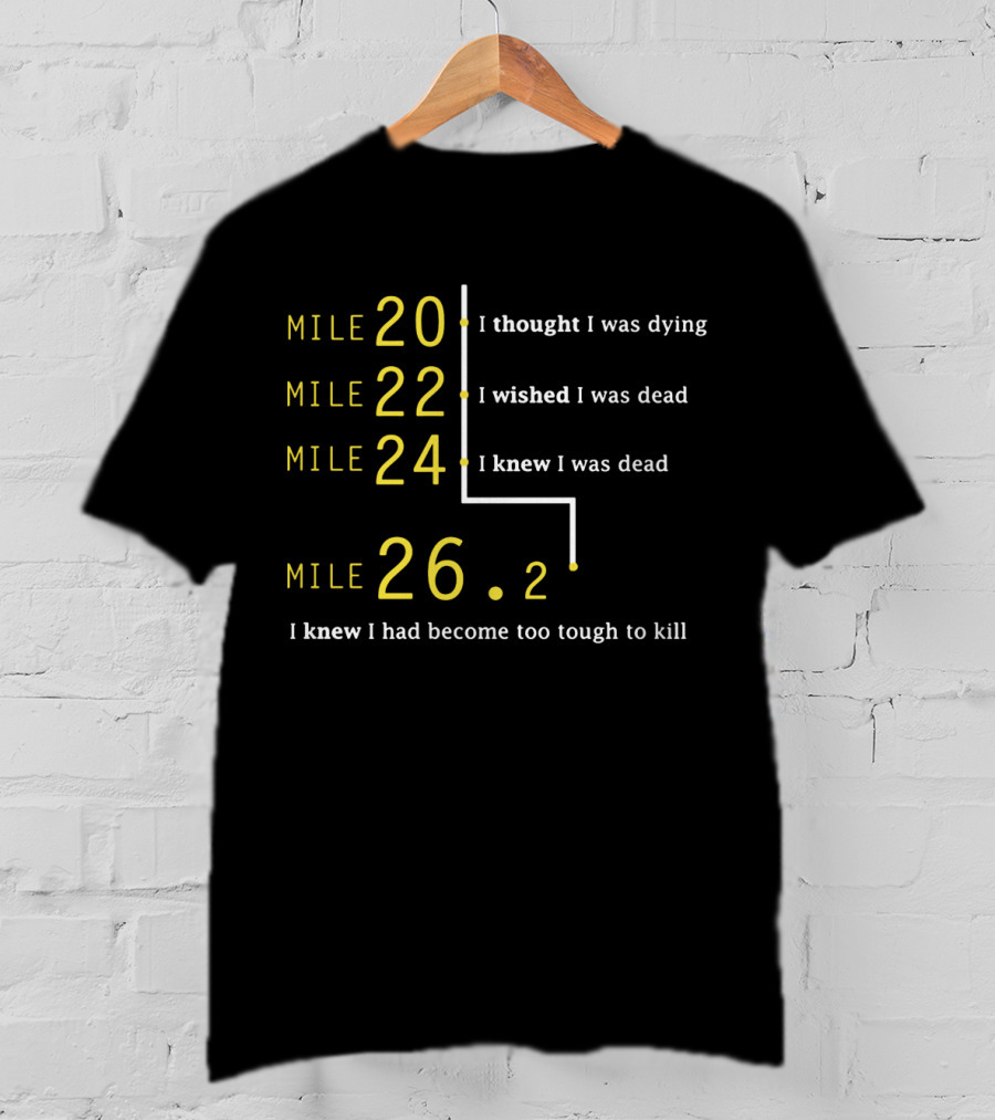 Mile 20 22 24 26.2 Marathon Runner Journey I Thought I Wished I Knew I Had Become Too Tough To Kill T-Shirt