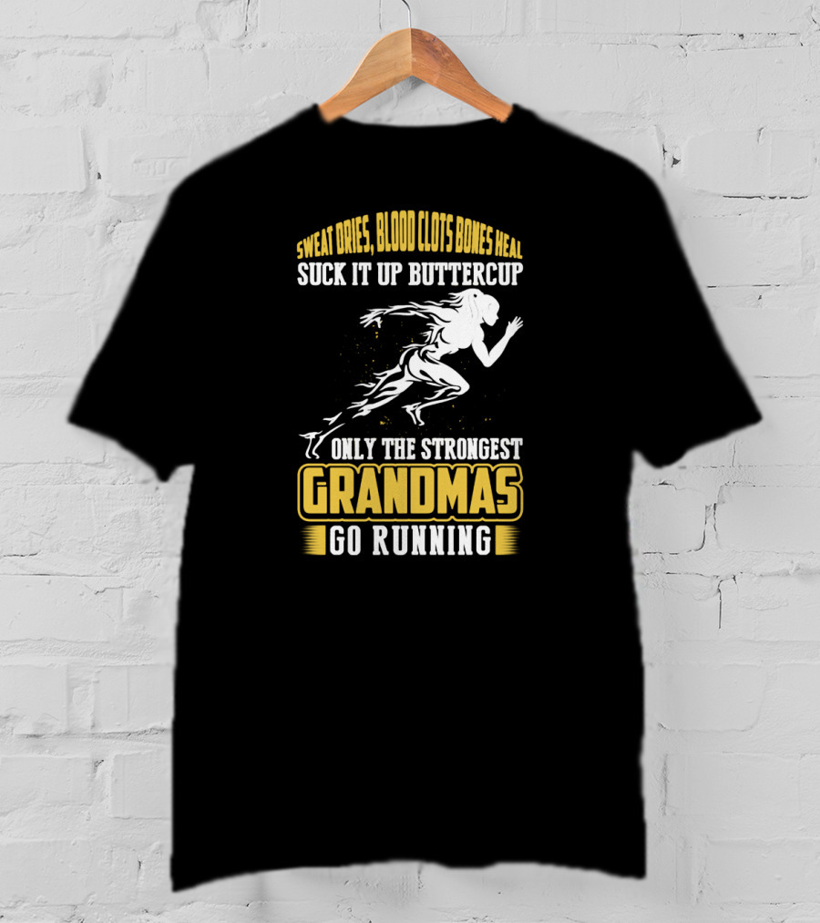 Sweat Dries Blood Clots Bones Heal Suck It Up Buttercup Only The Strongest Grandmas Go Running T-Shirt