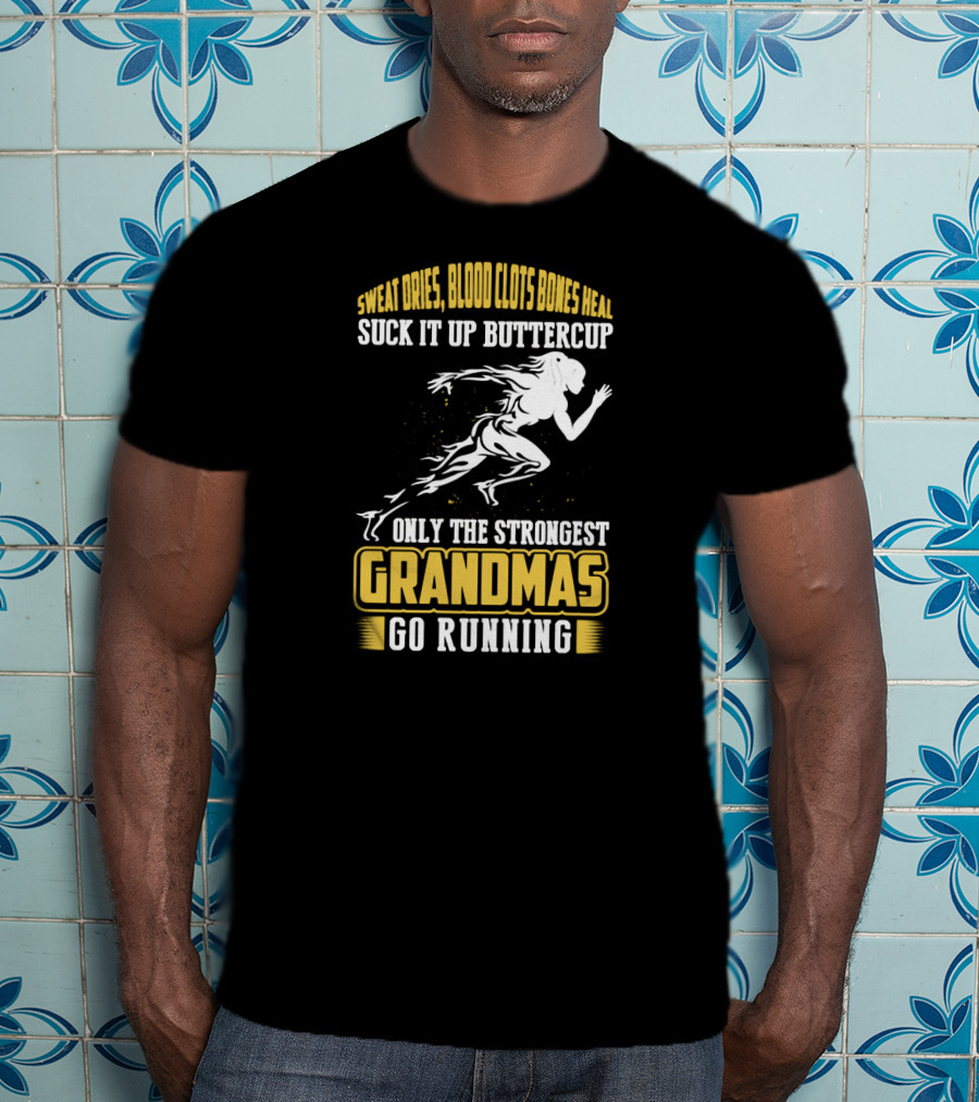 Sweat Dries Blood Clots Bones Heal Suck It Up Buttercup Only The Strongest Grandmas Go Running T-Shirt