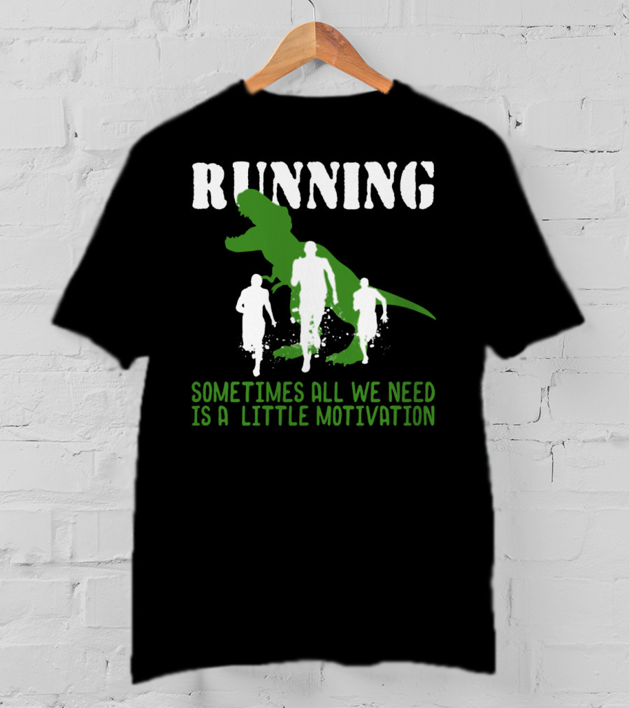 Running Sometimes All We Need Is A Little Motivation T-Shirt