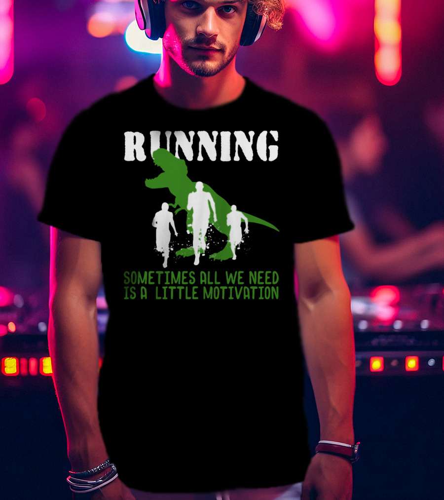Running Sometimes All We Need Is A Little Motivation T-Shirt