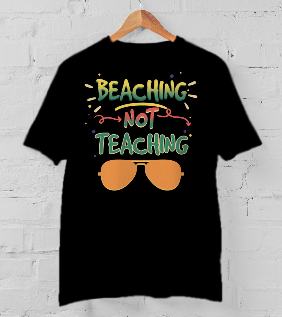 Beaching Not Teaching Colorful Sunglasses Summer Vibes T-Shirt