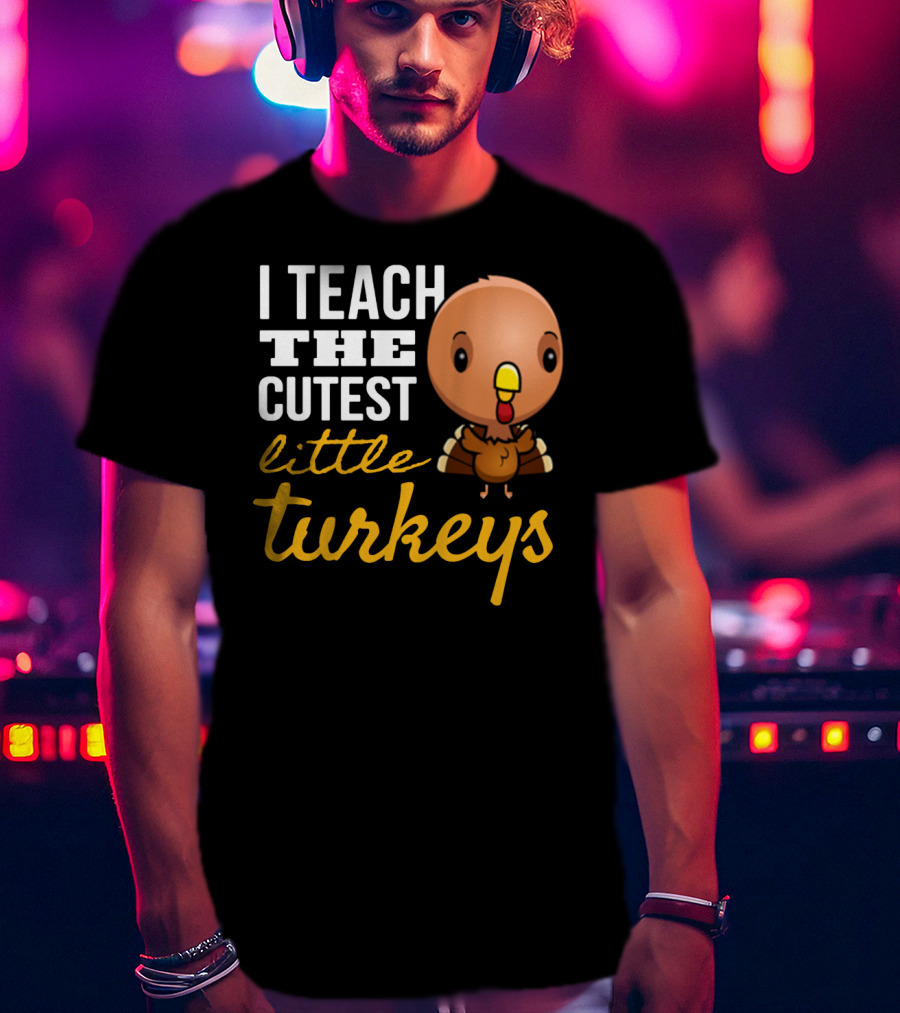 I Teach The Cutest Little Turkeys Cartoon T-Shirt